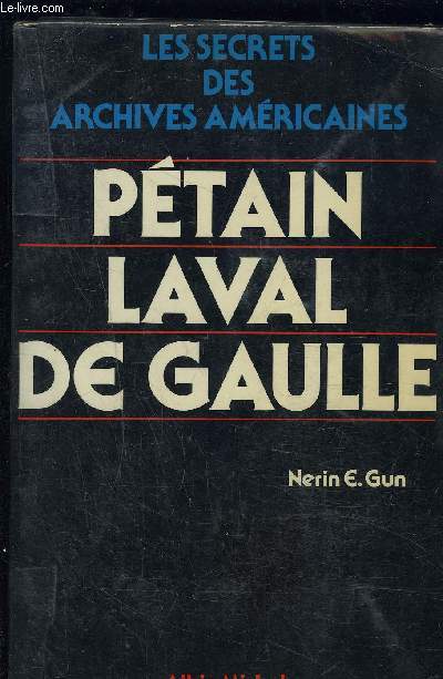 LES SECRETS DES ARCHIVES AMERICAINES- TOME 1. PETAIN- LAVAL- DE GAULLE