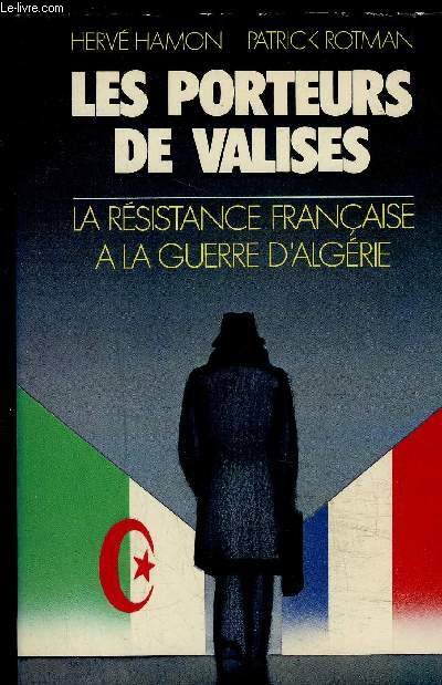 LES PORTEURS DE VALISES- LA RESISTANCE FRANCAISE A LA GUERRE D ALGERIE