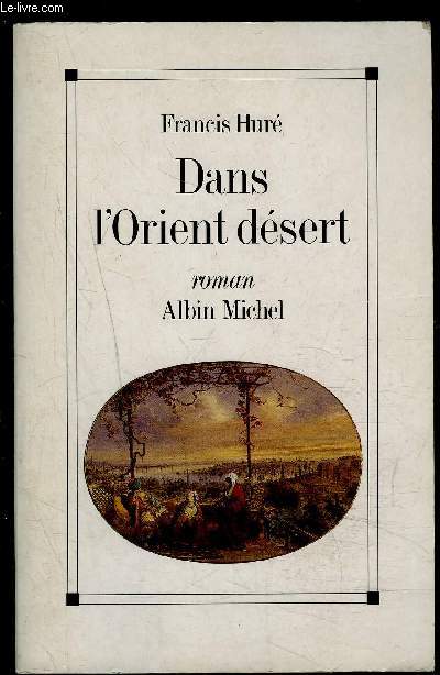 DANS L ORIENT DESERT ou Les cahiers apocryphes du chevalier d'Onicourt, envoy au Levant, 1789-1993