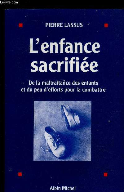 L ENFANCE SACRIFIEE- DE LA MALTRAITANCE DES ENFANTS ET DU PEU D EFFORTS POUR LA COMBATTRE