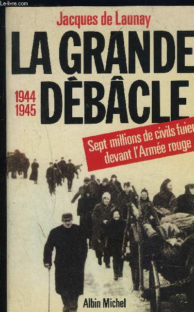 LA GRANDE DEBACLE- 1944-1945- SEPT MILLIONS DE CIVILS FUIENT DEVANT L ARMEE ROUGE