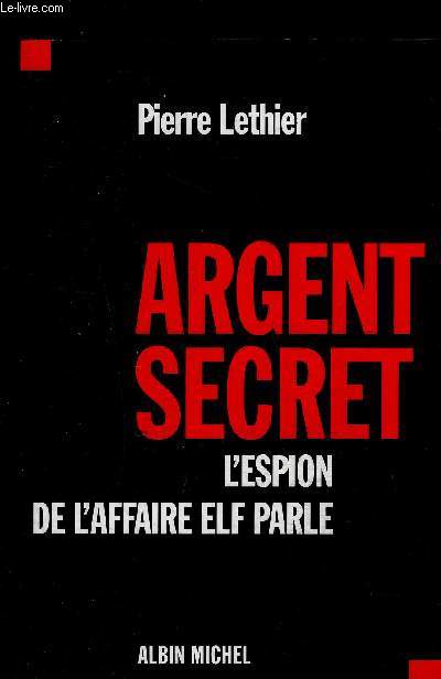 ARGENT SECRET- L ESPION DE L AFFAIRE ELF PARLE