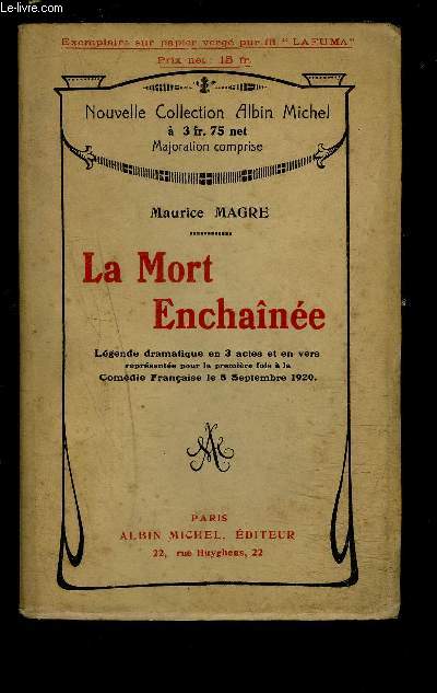 LA MORT ENCHAINEE- LEGENDE DRAMATIQUE EN 3 ACTES ET EN VERS REPRESENTEE POUR LA PREMIERE FOIS A LA COMEDIE FRANCAISE LE 8 SEPTEMBRE 1920