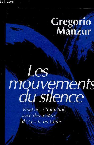 LES MOUVEMENTS DU SILENCE- Vingt ans d'initiation avec des matres de tai-chi en Chine