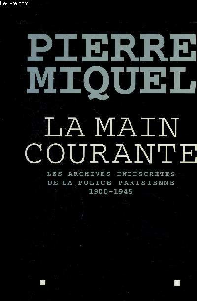 LA MAIN COURANTE- LES ARCHIVES INDISCRETES DE LA POLICE PARISIENNE 1900-1945
