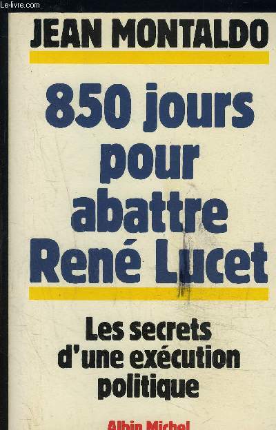 850 JOURS POUR ABATTRE RENE LUCET- LES SECRETS D UNE EXECUTION POLITIQUE