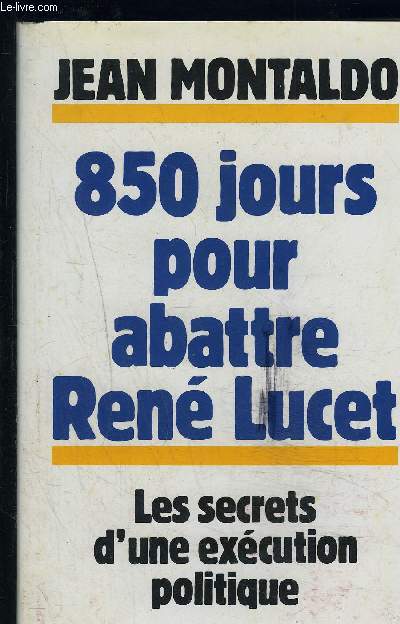 850 JOURS POUR ABATTRE RENE LUCET- LES SECRETS D UNE EXECUTION POLITIQUE