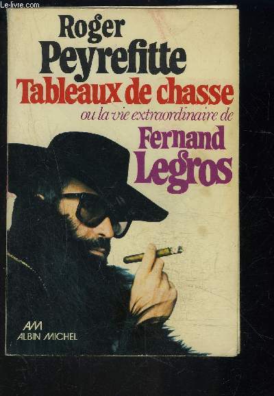 TABLEAUX DE CHASSE OU LA VIE EXTRAORDAIRE DE FERNAND LEGROS