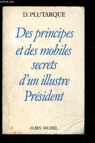 DES PRINCIPES ET DES MOBILES SECRETS D UN ILLUSTRE PRESIDENT