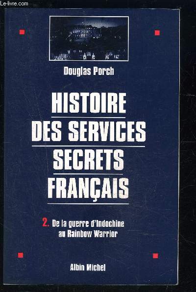 HISTOIRE DES SERVICES SECRETS FRANCAIS- 2. DE LA GUERRE D INDOCHINE AU RAINBOW WARRIOR