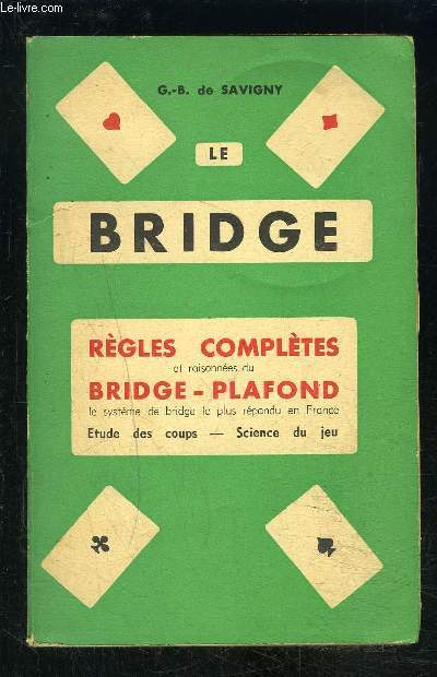 LE BRIDGE- REGLES COMPLETES ET RAISONNEES DU BRIDGE PLAFOND- ETUDE DES COUPS- SCIENCE DU JEU