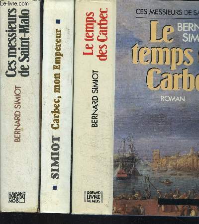 LE TEMPS DES CARBEC/ CES MESSIEURS DE SAINT MALO/ 3 TOMES EN 3 VOLUMES / CARBEC MON EMPEREUR