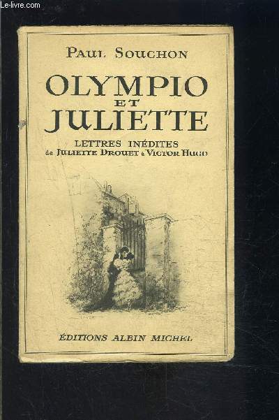 OLYMPIO ET JULIETTE- LETTRES INEDITES DE JULIETTE DROUET A VICTOR HUGO