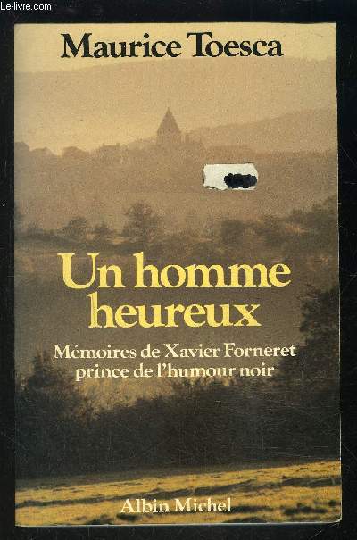 UN HOMME HEUREUX- MEMOIRES DE XAVIER FORNERET PRINCE DE L HUMOUR NOIR