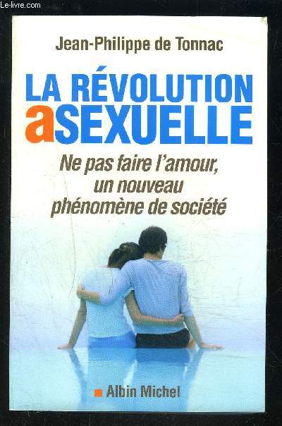 LA REVOLUTION ASEXUELLE- NE PAS FAIRE L AMOUR, UN NOUVEAU PHENOMENE DE SOCIETE