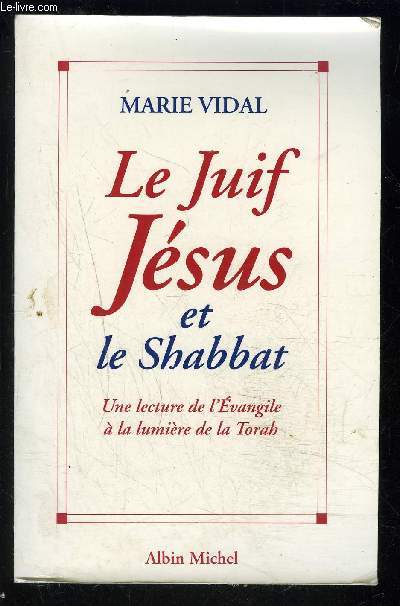 LE JUIF JESUS ET LE SHABBAT- UNE LECTURE DE L EVANGILE A LA LUMIERE DE LA TORAH