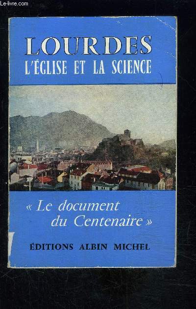 LOURDES- L EGLISE ET LA SCIENCE- LE DOCUMENT DU CENTENAIRE