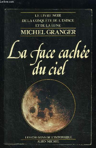 LA FACE CACHEE DU CIEL- LE LIVRE NOIR DE LA CONQUETE DE L ESPACE ET DE LA LUNE