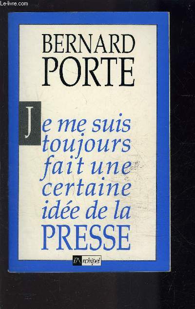 JE ME SUIS TOUJOURS FAIT UNE CERTAINE IDEE DE LA PRESSE
