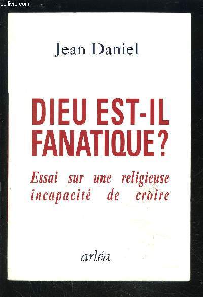 DIEU EST IL FANATIQUE? ESSAI SUR UNE RELIGIEUSE INCAPACITE DE CROIRE