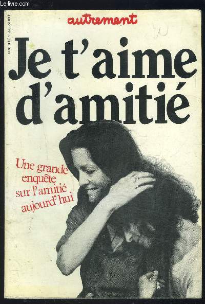 JE T AIME D AMITIE- UNE GRANDE NE QUETE SUR L AMITIE AUJOURD HUI- DOSSIER N41- JUIN 82