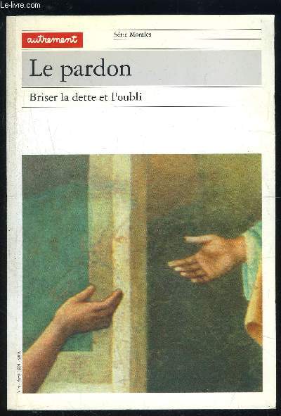 LE PARDON- BRISES LA DETTE ET L OUBLI- SERIE MORALES- N4- AVRIL 1991