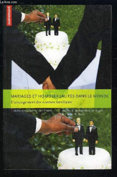 MARIAGES ET HOMOSEXUALITES DANS LE MONDE- L ARRANGEMENT DES NORMES FAMILIALES- COLLECTION MUTATIONS SEXE EN TOUS GENRES