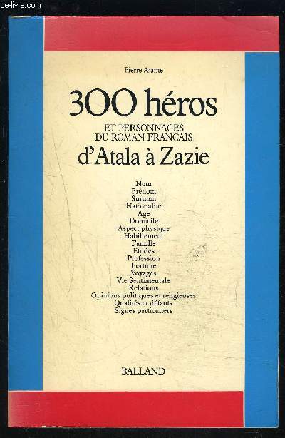 300 HEROS ET PERSONNAGES DU ROMAN FRANCAIS- D ATALA A ZAZIE