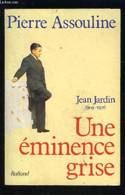 UNE EMINENCE GRISE- JEAN JARDIN 1904-1976