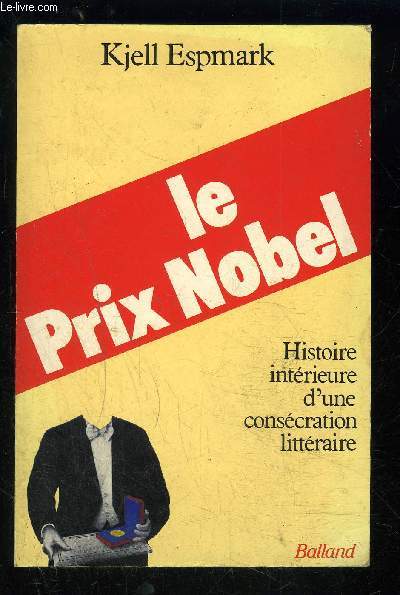 LE PRIX NOBEL- HISTOIRE INTERIEURE D UNE CONSECRATION LITTERAIRE