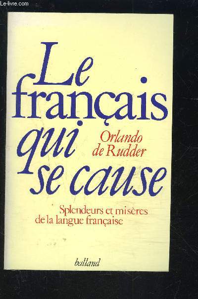 LE FRANCAIS QUI SE CAUSE- SPLENDEURS ET MISERES DE LA LANGUE FRANCAISE