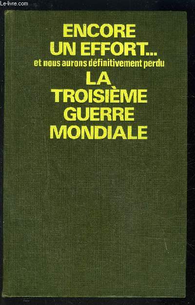 ENCORE UN EFFORT... ET NOUS AURONS DEFINITIVEMENT PERDU- LA TROISIEME GUERRE MONDIALE