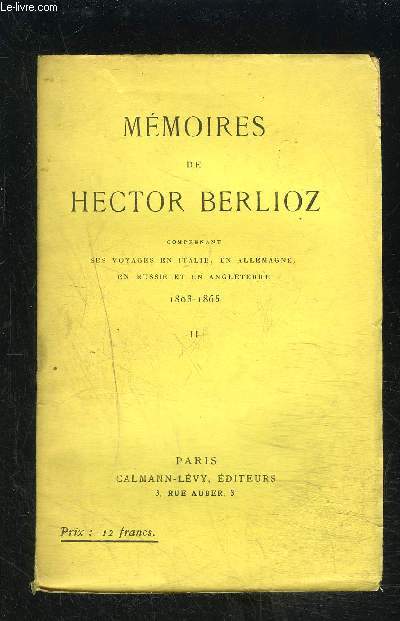 MEMOIRES DE HECTOR BERLIOZ- comprenant ses voyages en Italie, en Allemagne, en Russie et en Angleterre 1803-1865. Vol. II