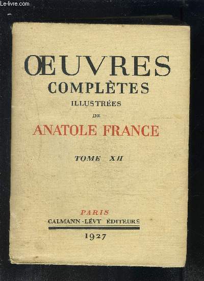 OEUVRES COMPLETES ILLUSTREES DE ANATOLE FRANCE- TOME 12 - vendu seul - Histoire contemporaine: L ANNEAU D AMETHYSTE- MONSIEUR BERGERET A PARIS