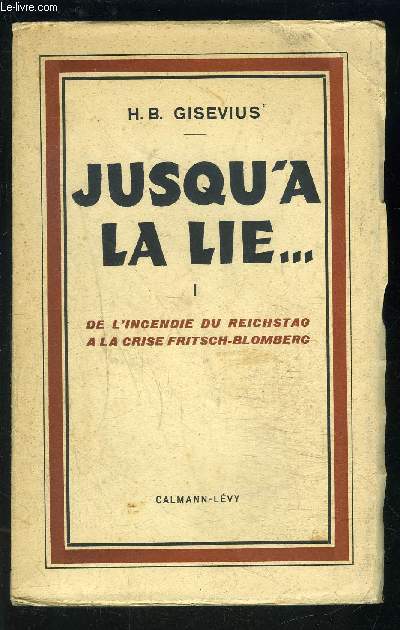 JUSQU A LA LIE...- TOME 1- vendu seul- DE L INCENDIE DU REICHSTAG A LA CRISE FRITSCH BLOMBERG