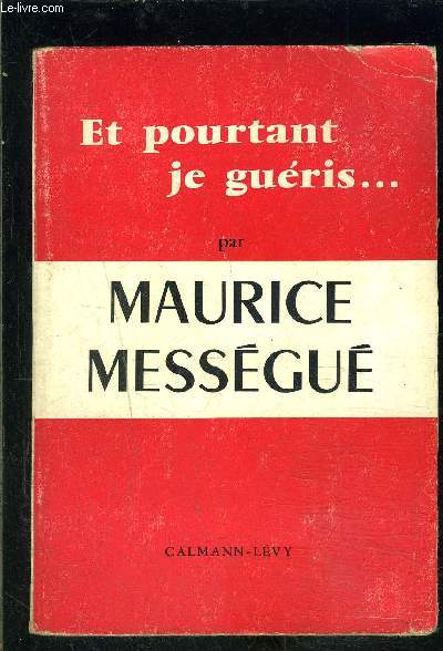 ET POURTANT JE GUERIS...- MEMOIRES D UN GUERISSEUR
