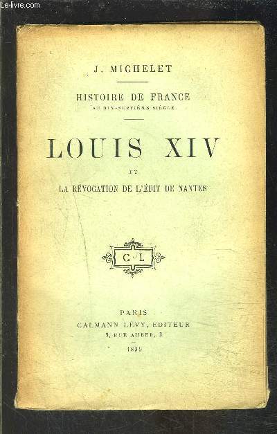 LOUIS XIV ET LA REVOCATION DE L EDIT DE NANTES- HISTOIRE DE FRANCE AU 17e SIECLE- TOME 15