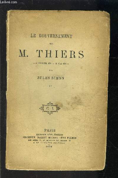 LE GOUVERNEMENT DE M. THIERS - TOME 2- vendu seul- 8 FEVRIER 1871- 24 MAI 1873