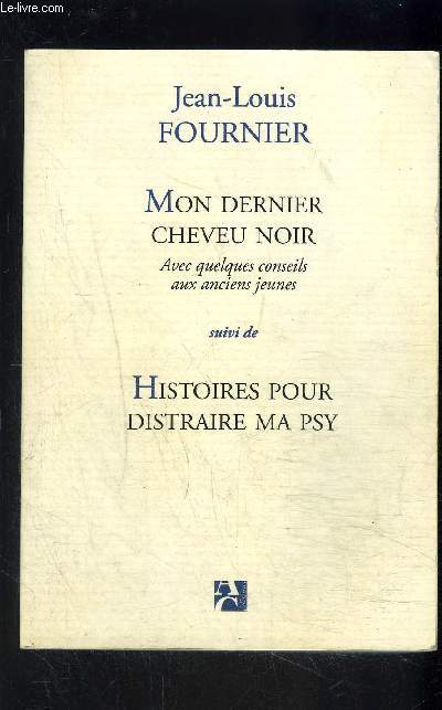 MON DERNIER CHEVEU NOIR- avec quelques conseils aux anciens jeunes- suivi de HISTOIRES POUR DISTRAIRE MA PSY