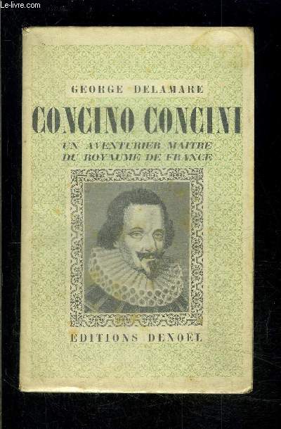 CONCINO CONCINI- UN AVENTURIER MAITRE DU ROYAUME DE FRANCE