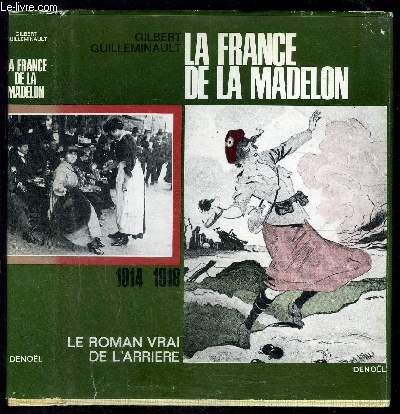 LA FRANCE DE LA MADELON 1914-1918- LE ROMAN VRAI DE L ARRIERE