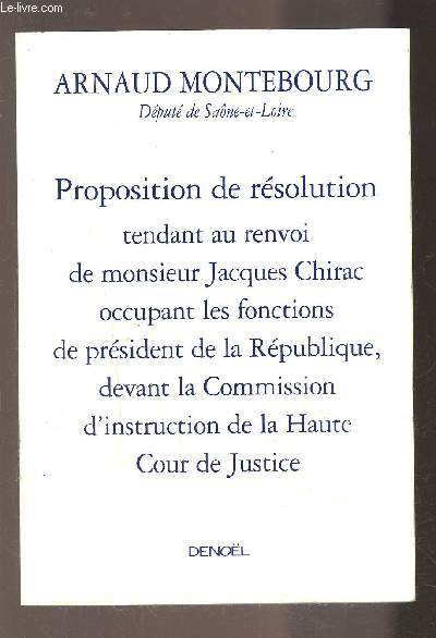 PROPOSITION DE RESOLUTION TENDANT AU RENVOI DE MONSIEUR JACQUES CHIRAC OCCUPANT LES FONCTIONS DE PRESIDENT DE LA REPUBLIQUE, DEVANT LA COMMISSION D INSTRUCTION DE LA HAUTE COUR DE JUSTICE