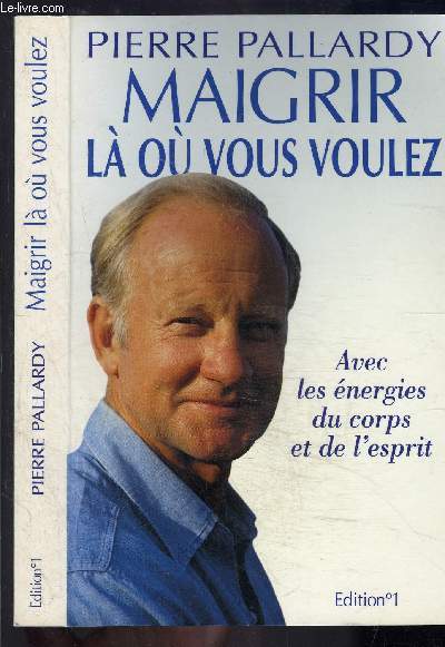 MAIGRIR LA OU VOUS VOULEZ- AVEC LES ENREGIES DU CORPS ET DE L ESPRIT