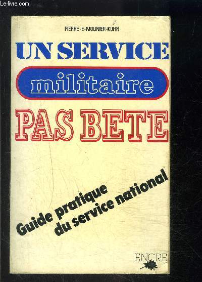 UN SERVICE MILITAIRE PAS BETE- GUIDE PRATIQUE DU SERVICE NATIONAL