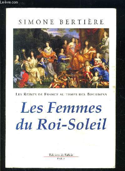 LES FEMMES DU ROI SOLEIL- LES REINES DE FRANCE AU TEMPS DES BOURBONS