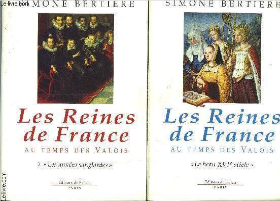 LES REINES DE FRANCE AU TEMPS DES VALOIS- 2 TOMES EN 2 VOLUMES- LE BEAU XVIe S / LES ANNEES SANGLANTES