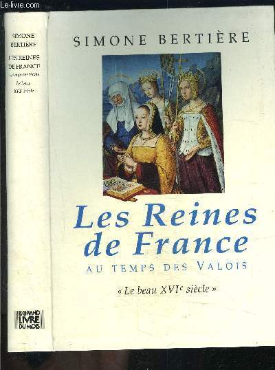 LES REINES DE FRANCE- AU TEMPS DES VALOIS- LE BEAU XVIe S