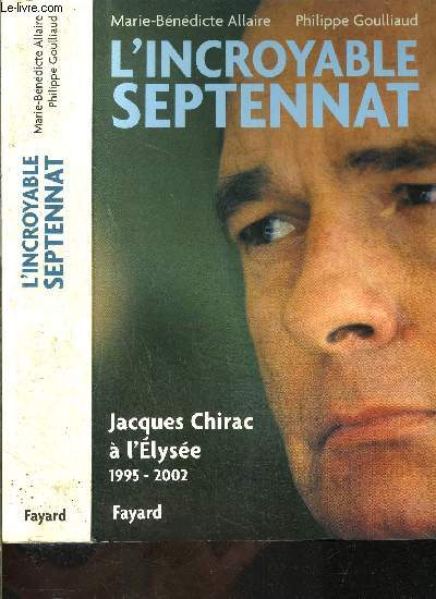 L INCROYABLE SEPTENNAT- JACQUES CHIRAC A L ELYSEE 1995-2002