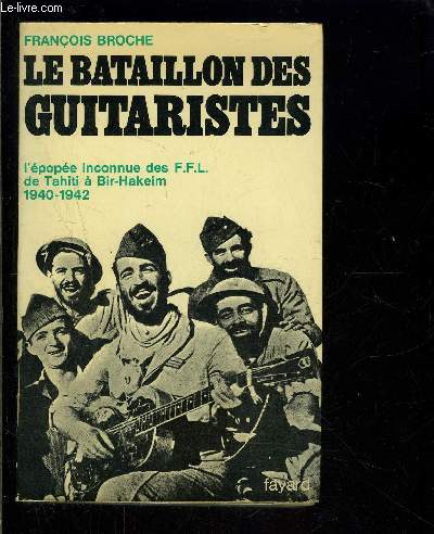 LE BATAILLON DES GUITARISTES- L EPOPEE INCONNUE DES FFL DE TAHITI A BIR HAKEIM 1940-1942