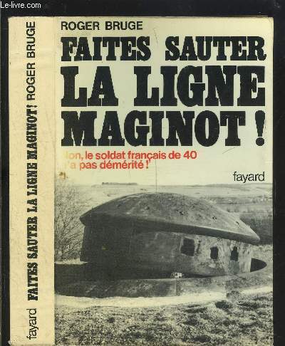 FAITES SAUTER LA LIGNE MAGINOT! NON, LE SOLDAT FRANCAIS DE 40 N A PAS DEMERITE!